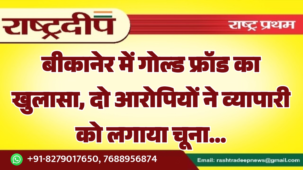 बीकानेर में गोल्ड फ्रॉड का खुलासा,&hellip;