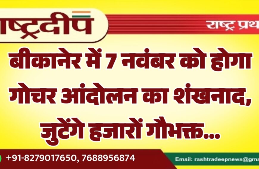 बीकानेर में 7 नवंबर को होगा गोचर आंदोलन का शंखनाद, जुटेंगे हजारों गौभक्त…