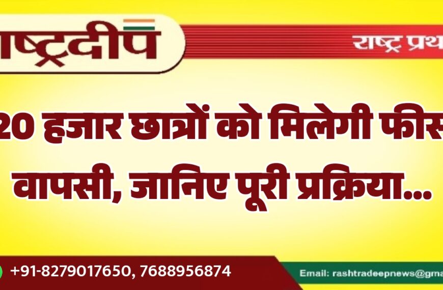 20 हजार छात्रों को मिलेगी फीस वापसी, जानिए पूरी प्रक्रिया…