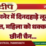 बीकानेर में दिनदहाड़े लूट की वारदात, महिला को धक्का देकर छीनी चैन…