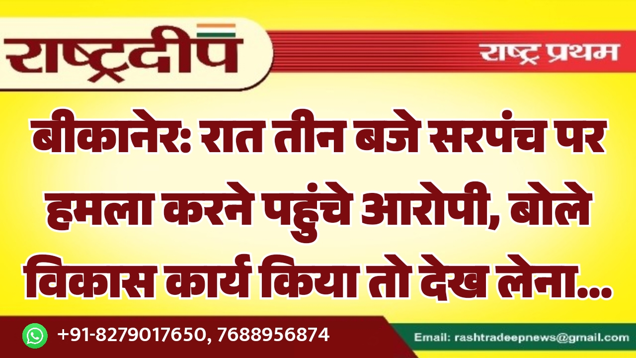 बीकानेर: रात तीन बजे सरपंच पर&hellip;