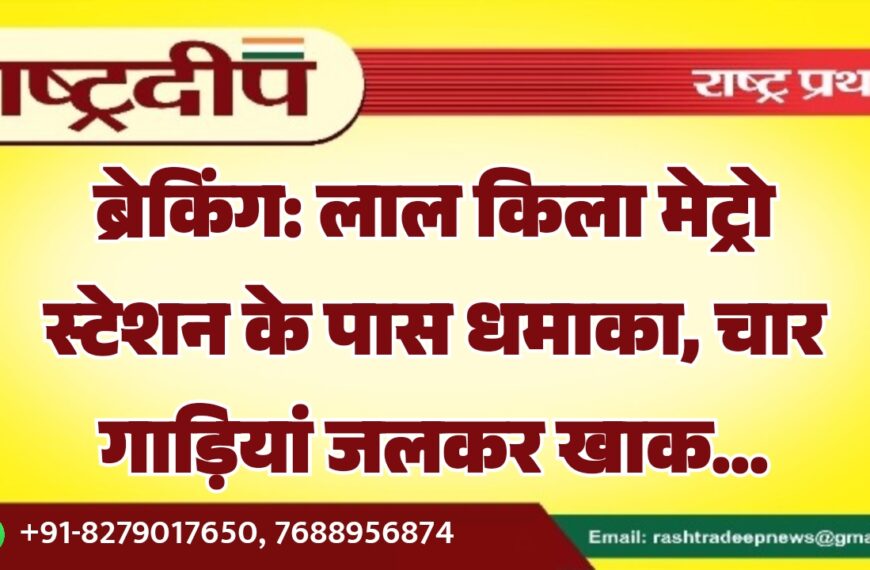 ब्रेकिंग: लाल किला मेट्रो स्टेशन के पास धमाका, चार गाड़ियां जलकर खाक…