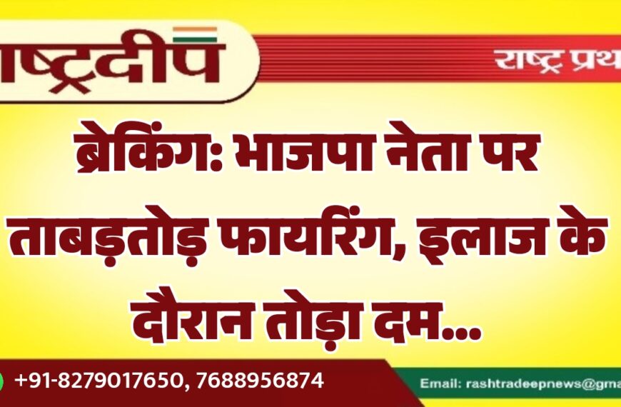 भाजपा नेता पर ताबड़तोड़ फायरिंग, इलाज के दौरान तोड़ा दम…