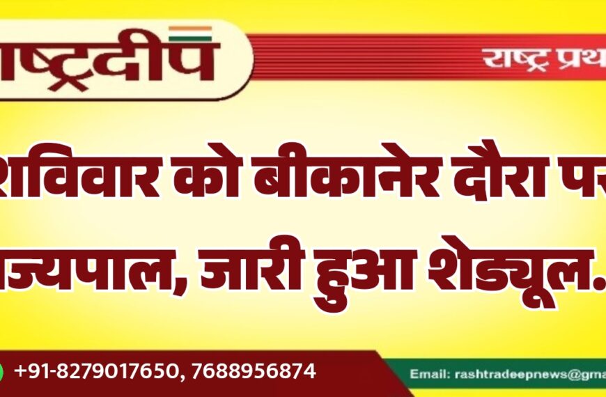 शविवार को बीकानेर दौरा पर राज्यपाल, जारी हुआ शेड्यूल…