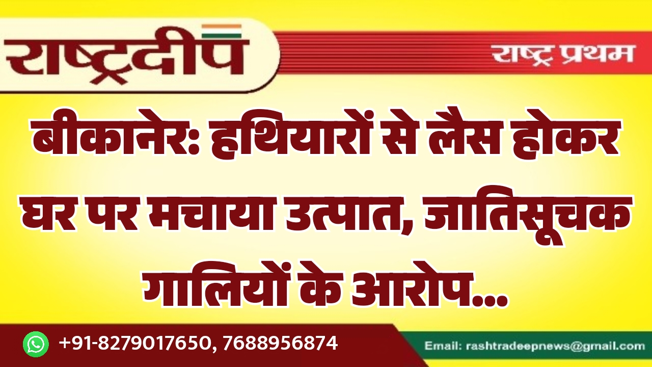 बीकानेर: हथियारों से लैस होकर घर&hellip;