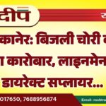 बीकानेर: बिजली चोरी का खुला कारोबार, लाइनमेन बने डायरेक्ट सप्लायर…