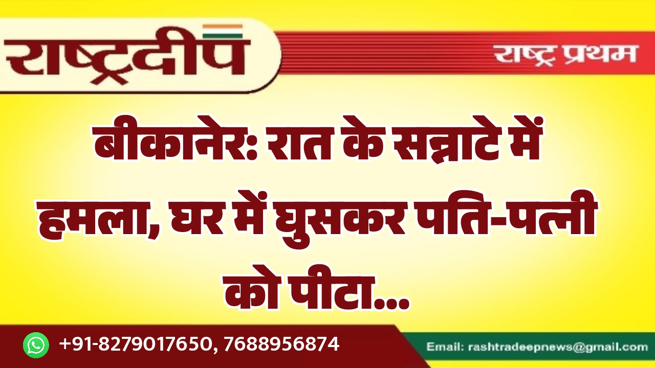 बीकानेर: रात के सन्नाटे में हमला,&hellip;