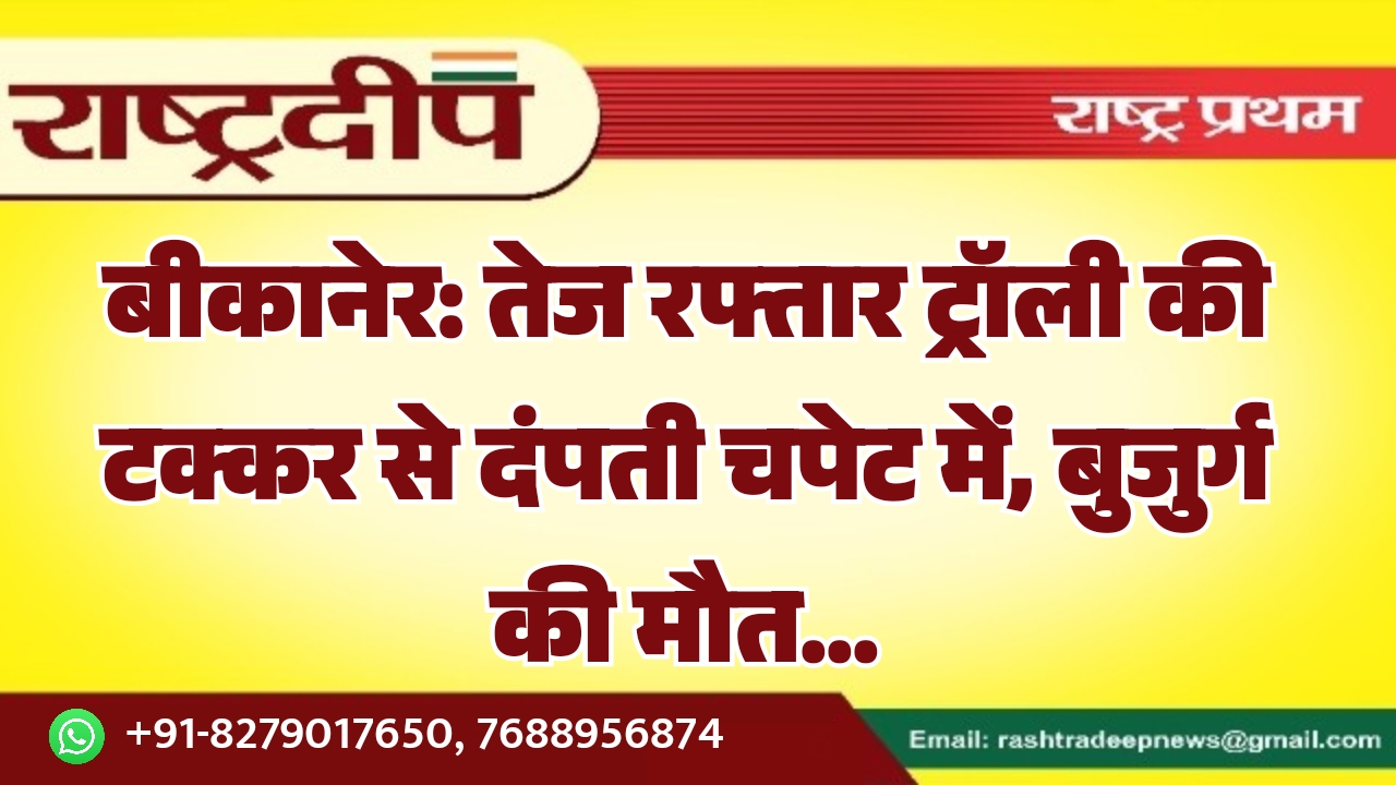 बीकानेर: तेज रफ्तार ट्रॉली की टक्कर&hellip;