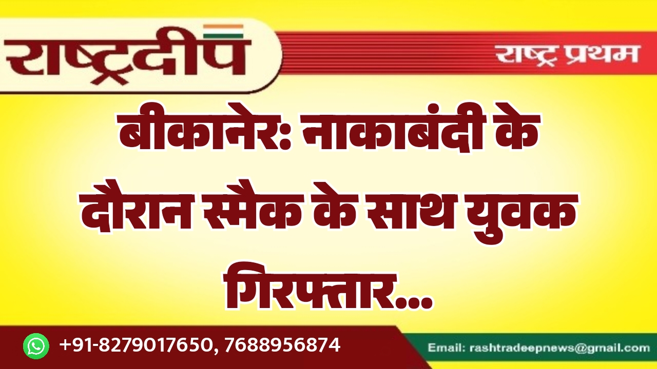 बीकानेर: नाकाबंदी के दौरान स्मैक के&hellip;