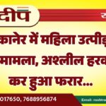 बीकानेर में महिला उत्पीड़न का मामला, अश्लील हरकतें कर हुआ फरार…