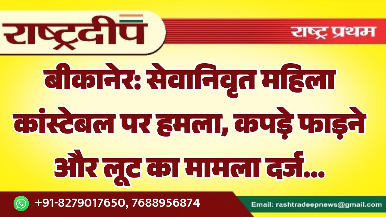 बीकानेर: सेवानिवृत महिला कांस्टेबल पर हमला,&hellip;