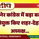 बीकानेर कांग्रेस में बड़ा बदलाव, नियुक्त किए शहर-देहात अध्यक्ष…