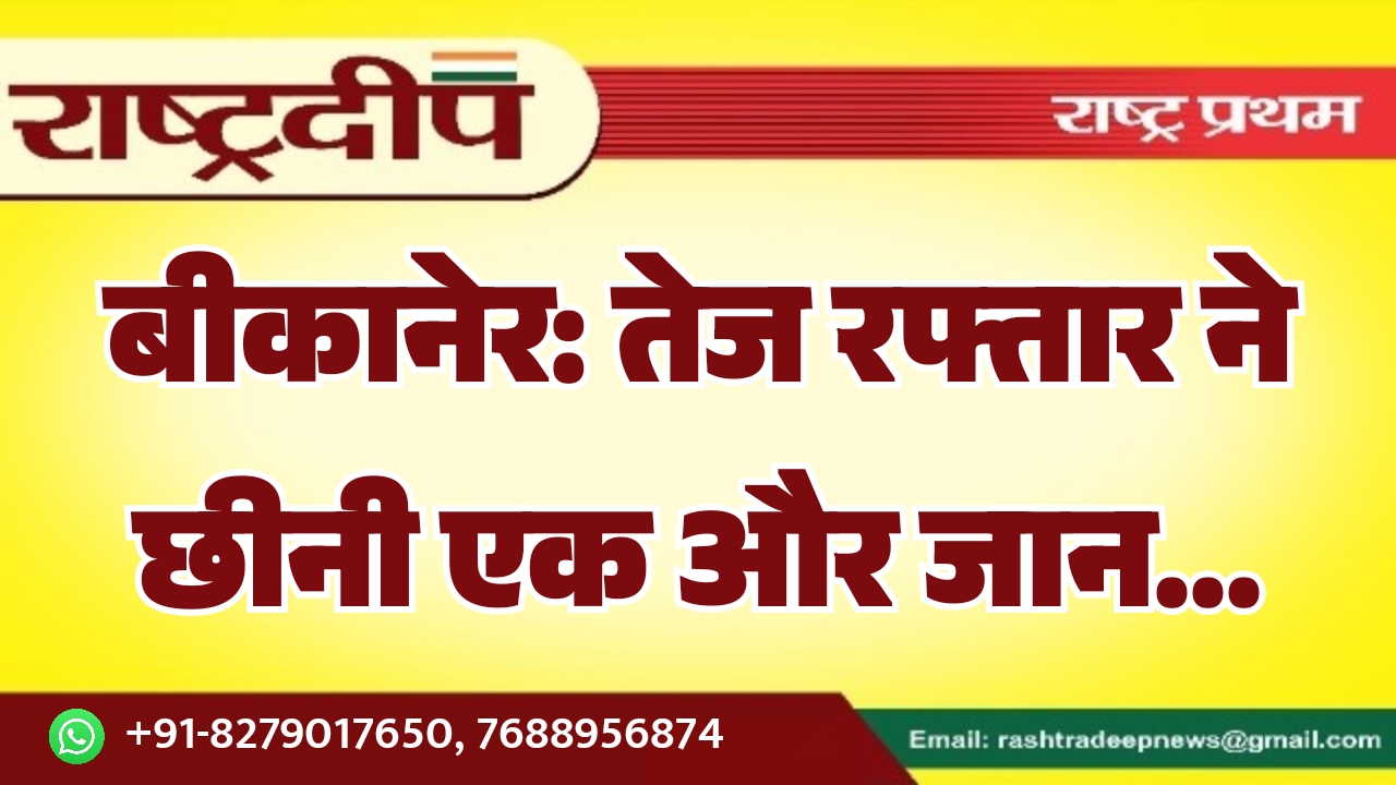बीकानेर: तेज रफ्तार ने छीनी एक&hellip;