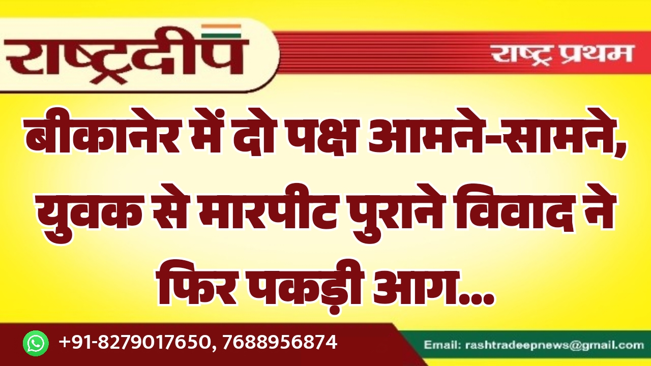 बीकानेर में दो पक्ष आमने-सामने, युवक&hellip;