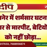बीकानेर में शर्मसार घटना, पूरे परिवार से मारपीट, बेटियों तक को नहीं छोड़ा…