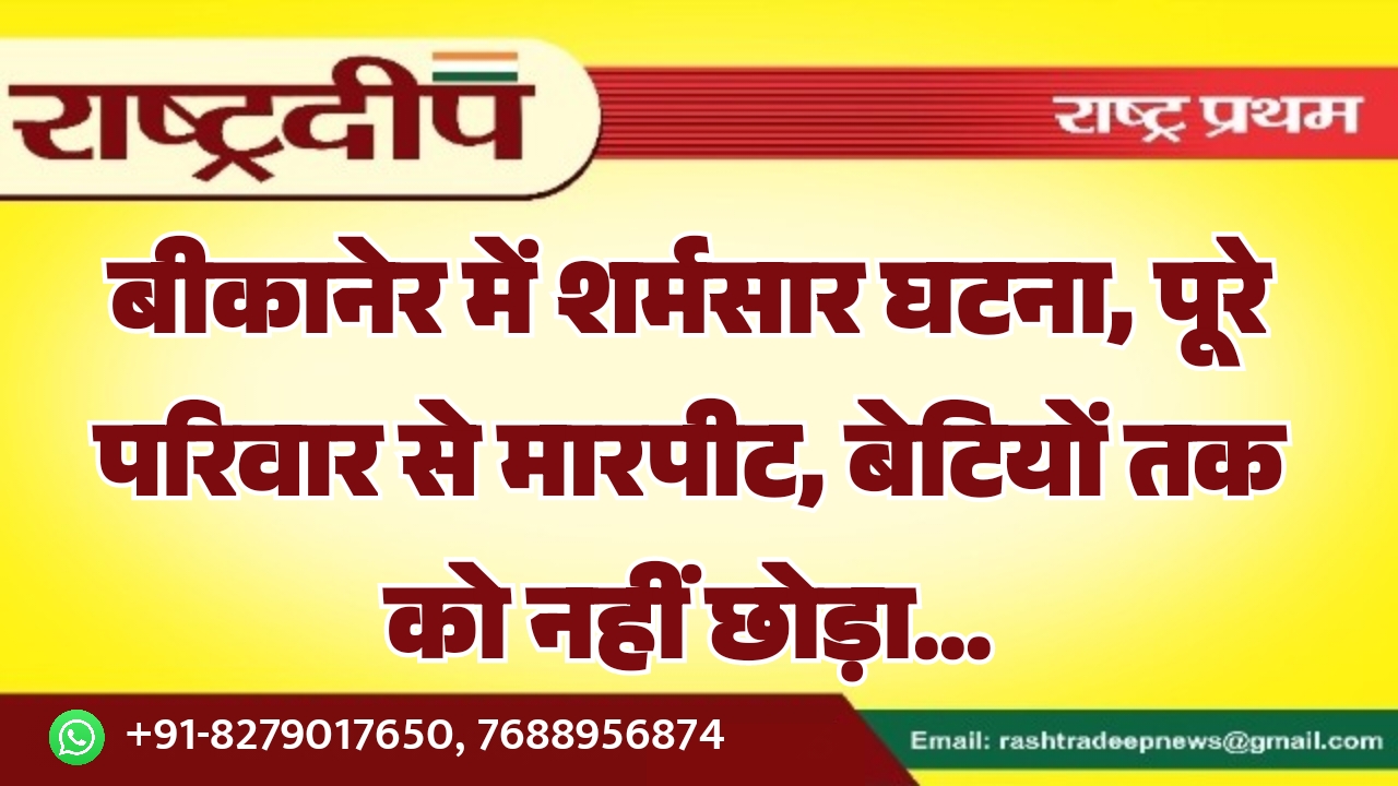 बीकानेर में शर्मसार घटना, पूरे परिवार…