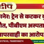 बीकानेर: ट्रेन से कटकर युवक की मौत, पीबीएम अस्पताल पर लापरवाही का आरोप…