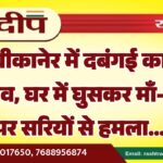 बीकानेर में दबंगई का तांडव, घर में घुसकर माँ-बेटे पर सरियों से हमला…