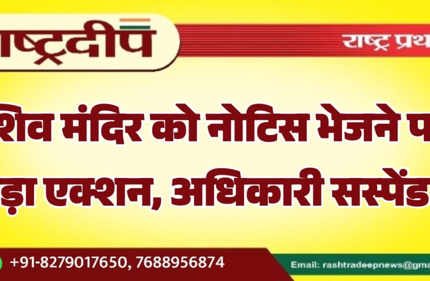 शिव मंदिर को नोटिस भेजने पर बड़ा एक्शन, अधिकारी सस्पेंड…