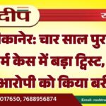 बीकानेर: चार साल पुराने दुष्कर्म केस में बड़ा ट्विस्ट, कोर्ट ने आरोपी को किया बरी…