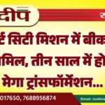 स्मार्ट सिटी मिशन में बीकानेर शामिल, तीन साल में होगा मेगा ट्रांसफॉर्मेशन…