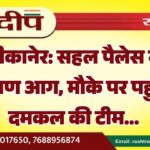 बीकानेर: सहल पैलेस में भीषण आग, मौके पर पहुंची दमकल की टीम…