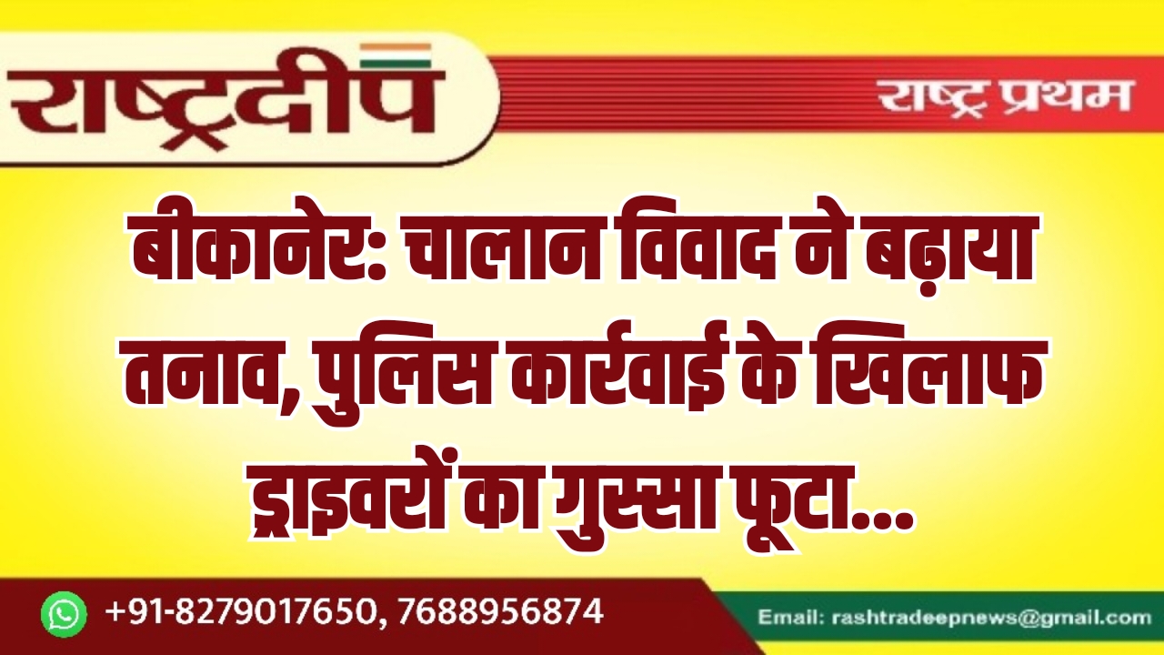 बीकानेर: चालान विवाद ने बढ़ाया तनाव,&hellip;