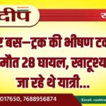 स्लीपर बस–ट्रक की भीषण टक्कर में 3 की मौत 28 घायल, खाटूश्यामजी जा रहे थे यात्री…