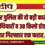 बीकानेर पुलिस की दो बड़ी कार्रवाइयां, अवैध हथियारों व 38 किलो डोडा सहित चार गिरफ्तार एक फरार…