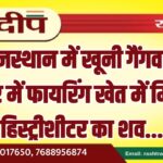 राजस्थान में खूनी गैंगवार, कार में फायरिंग खेत में मिला हिस्ट्रीशीटर का शव…