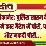 बीकानेर: पुलिस लाइन के सामने कार गैरेज में चोरी, पार्ट्स और नकदी चोरी…