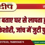 बिना बताए घर से लापता हुई 15 वर्षीय किशोरी, जांच में जुटी पुलिस…