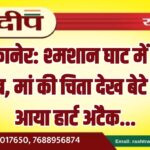 बीकानेर: श्मशान घाट में टूटा सब्र, मां की चिता देख बेटे को आया हार्ट अटैक…