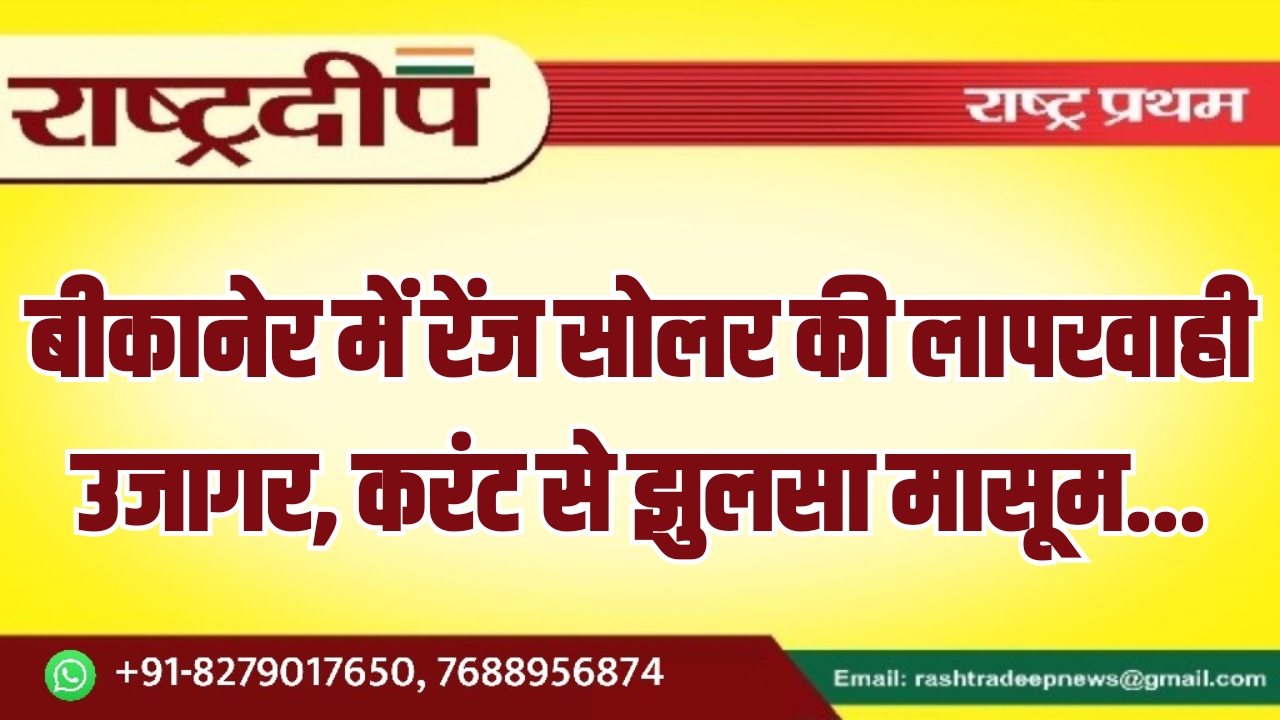 बीकानेर में रेंज सोलर की लापरवाही&hellip;