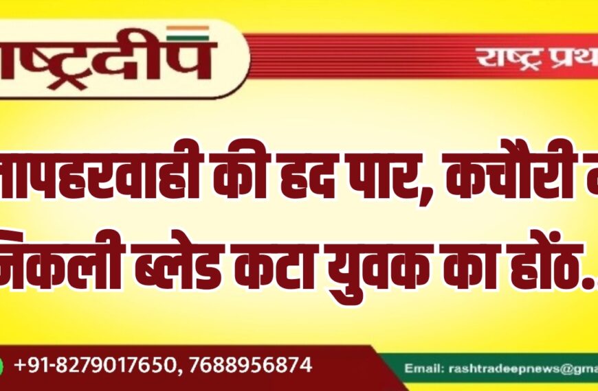 लापहरवाही की हद पार, कचौरी में निकली ब्लेड कटा युवक का होंठ…