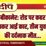 बीकानेर: रोड पर कहर बनकर आई कार, तीन युवकों की दर्दनाक मौत…