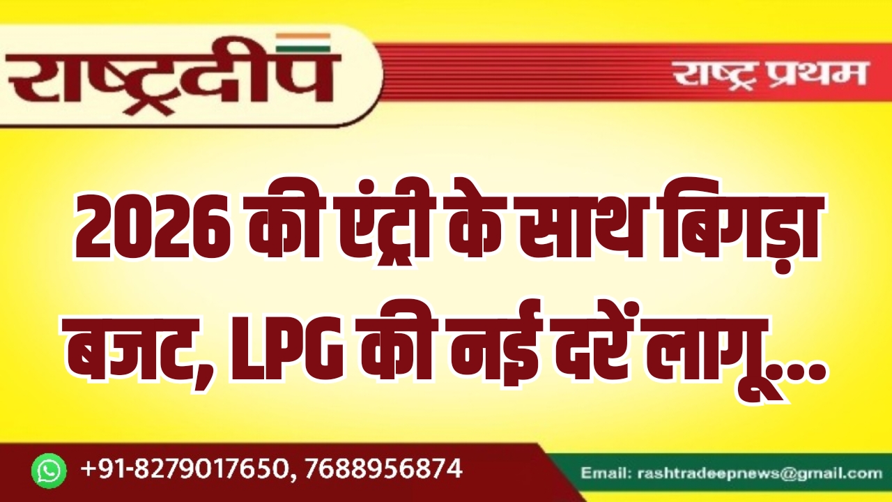 2026 की एंट्री के साथ बिगड़ा बजट, LPG की नई दरें लागू…