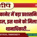 बीकानेर में बड़ा प्रशासनिक फेरबदल, इस थाने को मिला नया थानाधिकारी…