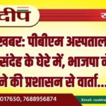 पीबीएम अस्पताल फिर आया संदेह के घेरे में, भाजपा नेताओं ने की प्रशासन से वार्ता…