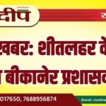 बड़ी खबर: शीतलहर के बाद चेता बीकानेर प्रशासन…