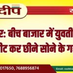 बीकानेर: बीच बाजार में युवती से लूट, मारपीट कर छीने सोने के गहने…