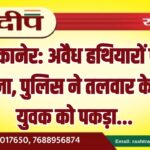 बीकानेर: अवैध हथियारों पर शिकंजा, पुलिस ने तलवार के साथ युवक को पकड़ा…