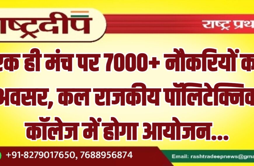 एक ही मंच पर 7000+ नौकरियों का अवसर, कल राजकीय पॉलिटेक्निक कॉलेज में होगा आयोजन…