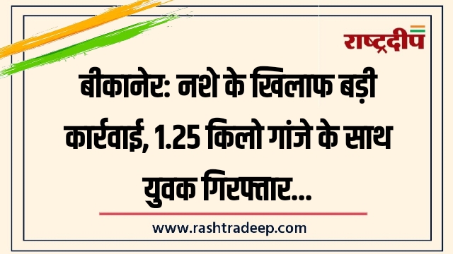 बीकानेर: नशे के खिलाफ बड़ी कार्रवाई, 1.25 किलो&hellip;