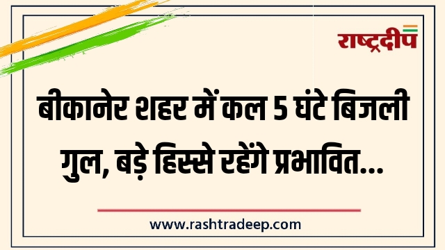 बीकानेर शहर में कल 5 घंटे बिजली गुल,&hellip;