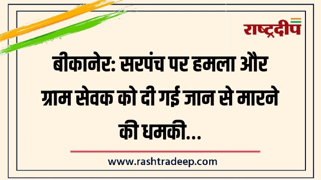 बीकानेर: सरपंच पर हमला और ग्राम&hellip;