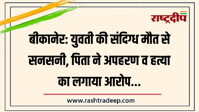 बीकानेर: युवती की संदिग्ध मौत से सनसनी, पिता&hellip;