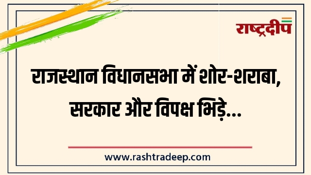 राजस्थान विधानसभा में शोर-शराबा, सरकार और विपक्ष भिड़े…