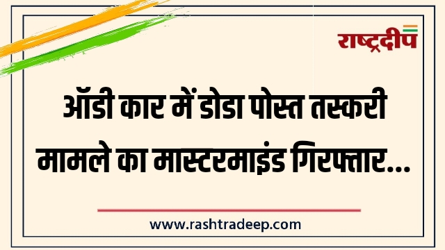 ऑडी कार में डोडा पोस्त तस्करी मामले का&hellip;
