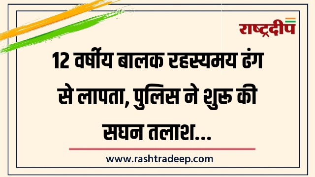 12 वर्षीय बालक रहस्यमय ढंग से लापता, पुलिस&hellip;